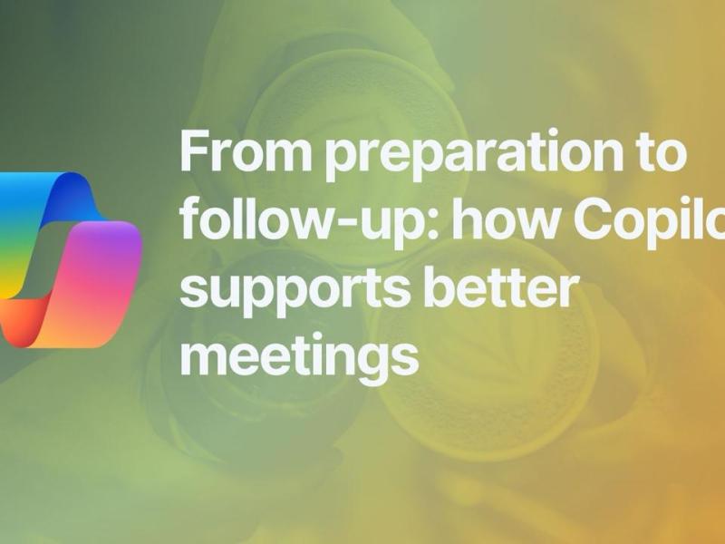 From preparation to follow-up: how Copilot supports better&nbsp;meetings