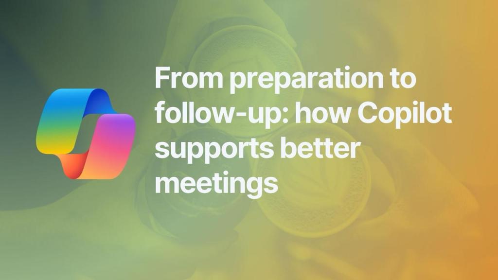 From preparation to follow-up: how Copilot supports better meetings