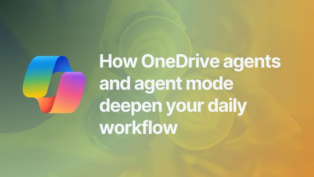 How OneDrive agents and agent mode deepen your daily workflow