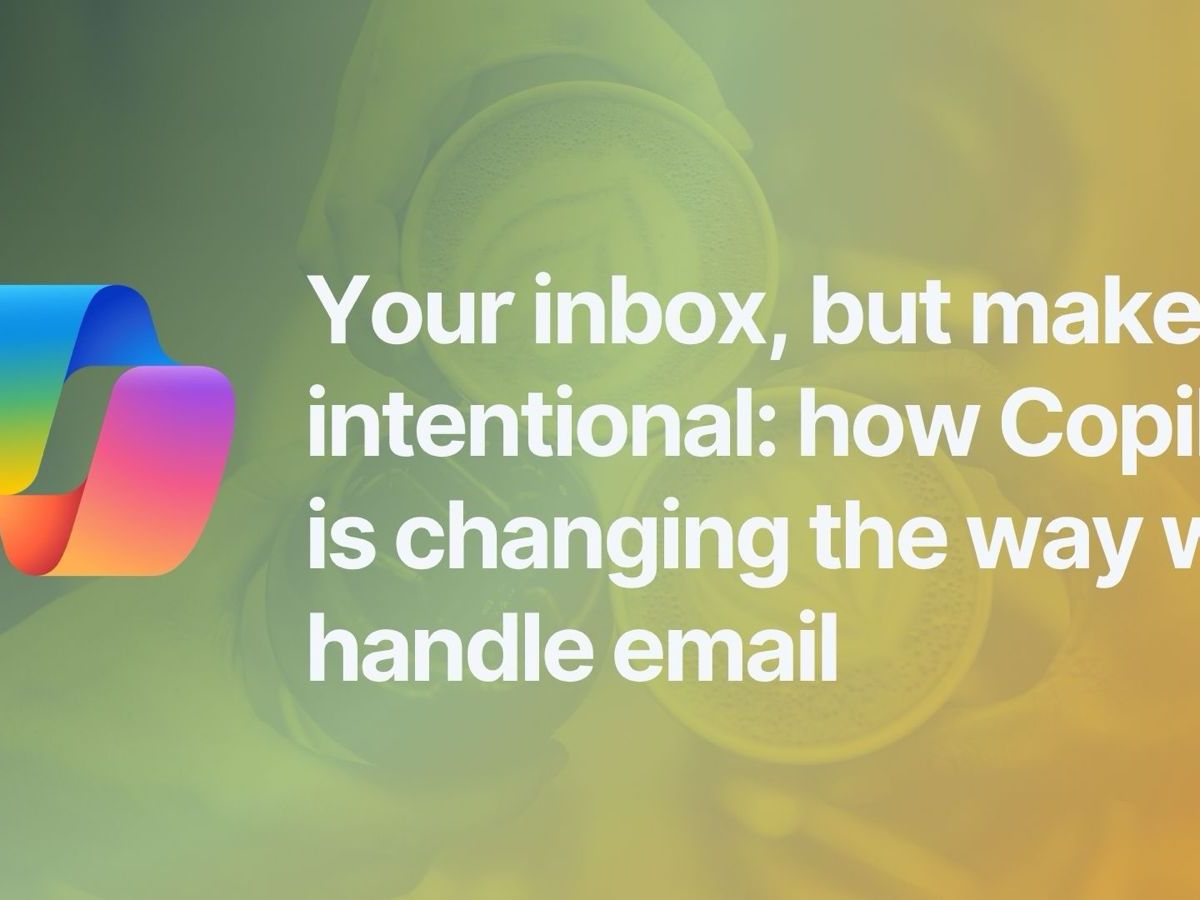 Your inbox, but make it intentional: how Copilot is changing the way we handle&nbsp;email