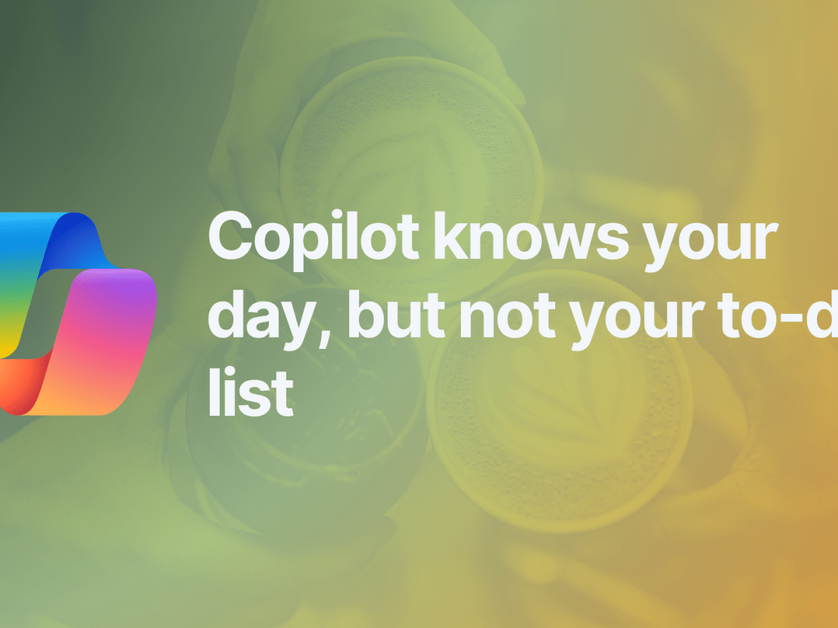 Copilot knows your day, but not your to-do&nbsp;list