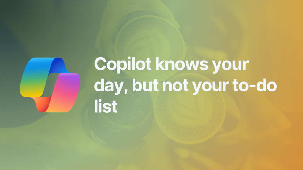 Copilot knows your day, but not your to-do&nbsp;list